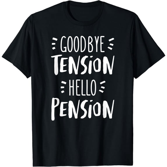 Goodbye Tension Hello Pension - Funny RetiredQuote Humor T-Shirt