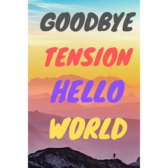 Goodbye Tension Hello World: Leave Your Stress Behind And Enjoy Planning Your Well Deserved Retirement, (Paperback)