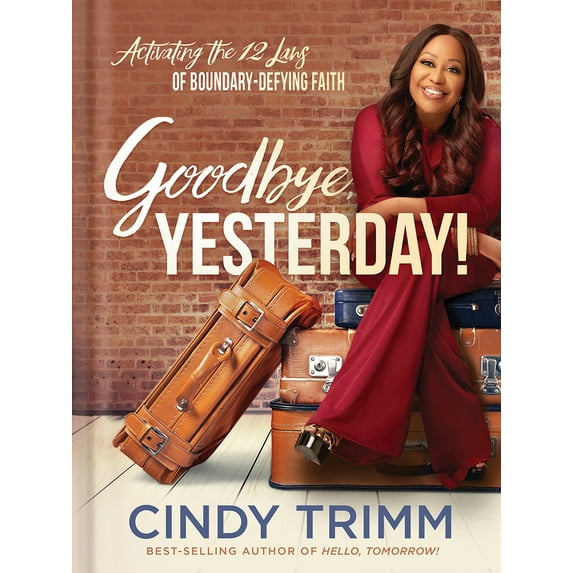 Goodbye, Yesterday! : Activating the 12 Laws of Boundary-Defying Faith (Hardcover)