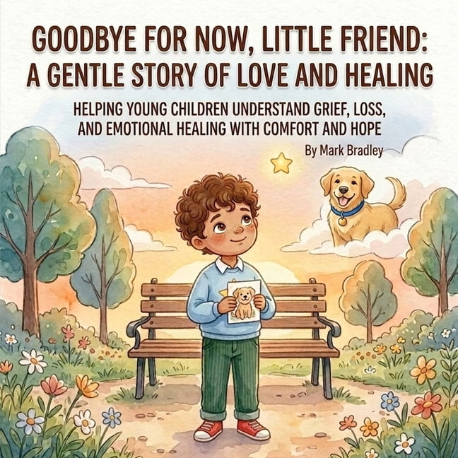 Goodbye for Now, Little Friend: A Gentle Story of Love and Healing: Helping Young Children Understand Grief, Loss, and E, (Paperback)