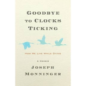 Pre-Owned Goodbye to Clocks Ticking: How We Live While Dying (Hardcover) 1586423606 9781586423605