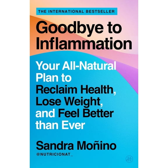 Goodbye to Inflammation: Your All-Natural Plan to Reclaim Health, Lose Weight, and Feel Better Than Ever, (Paperback)