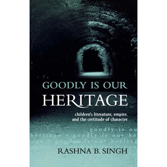 Goodly Is Our Heritage: Children's Literature, Empire, and the Certitude of Character, (Paperback)