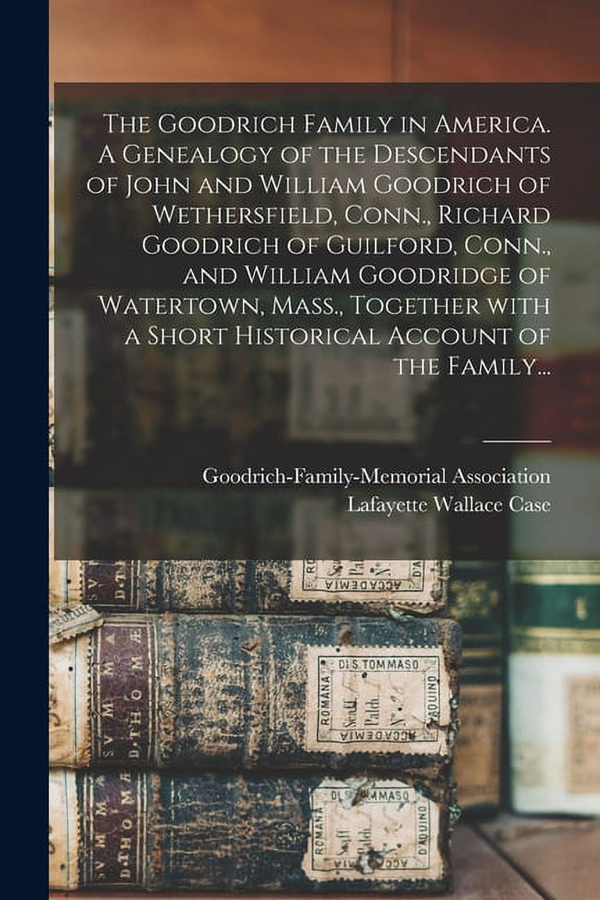 The Goodrich Family in America. A Genealogy of the Descendants of John ...