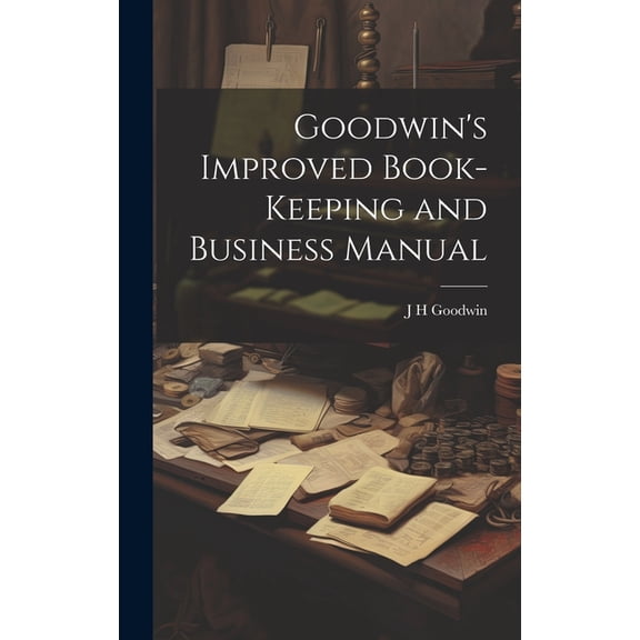 Goodwin's Improved Book-Keeping and Business Manual, (Hardcover)