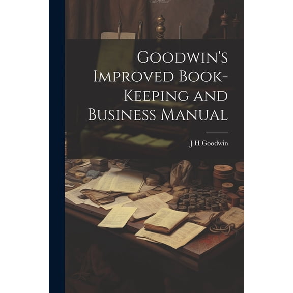 Goodwin's Improved Book-Keeping and Business Manual, (Paperback)