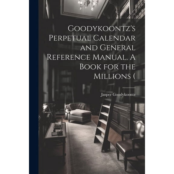 Goodykoontz's Perpetual Calendar and General Reference Manual. A Book for the Millions (, (Paperback)