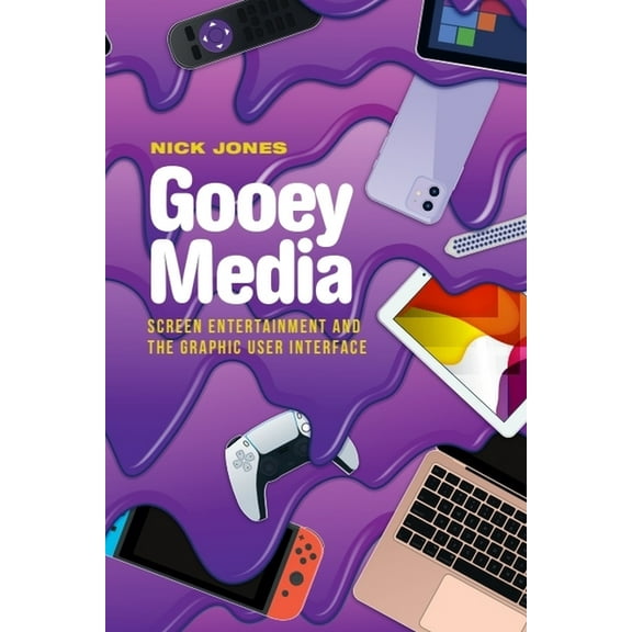 Gooey Media: Screen Entertainment and the Graphic User Interface, (Paperback)