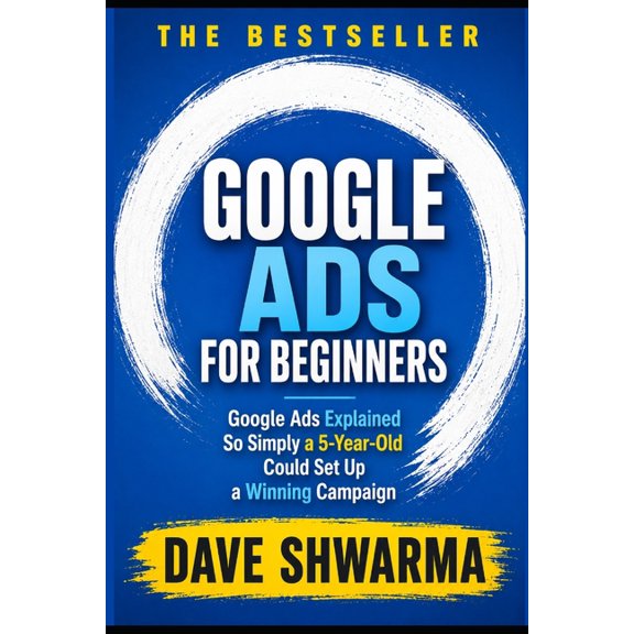 Coding for Non-Coders Google ADS For Beginners: Google Ads Explained So Simply a 5-Year-Old Could Set Up a Winning Campaign, Book 1, (Paperback)