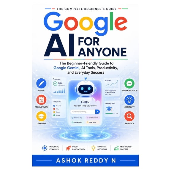 Google AI for Anyone: The Beginner-Friendly Guide to Google Gemini, AI Tools, Productivity, and Everyday Success, (Paperback)
