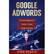 Google Adwords A Quick Beginners' Guide to Using Google Adwords, Hardcover