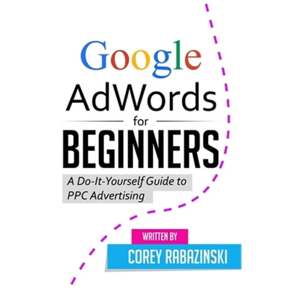 Google AdWords for Beginners: A Do-It-Yourself Guide to PPC Advertising (Paperback)