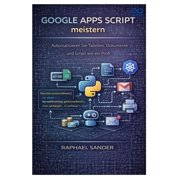 Google Apps Script meistern Automatisieren Sie Tabellen, Dokumente und Gmail wie ein Profi, Paperback