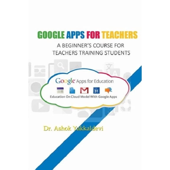 Google Apps for Teachers - A Beginner's Course for Teachers Training Students.Google Apps for Teachers - A Beginner's Co, (Paperback)