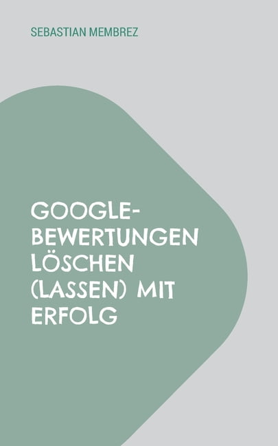 Google-Bewertungen löschen (lassen) mit Erfolg, (Paperback)
