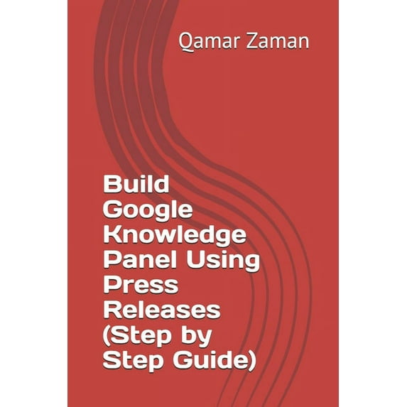Google Business: Build Google Knowledge Panel Using Press Releases (Step by Step Guide) (Series #1) (Paperback)
