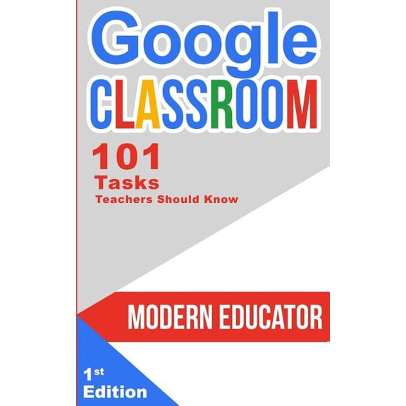 Google Classroom: 101 Tasks Teachers Should Know (Paperback) by Modern Educator