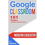 Modern Educator - Google Classroom Google Classroom 101 Tasks Teachers Should Know, Book 3, Paperback
