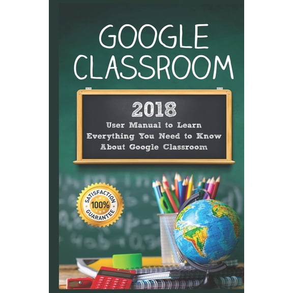 Pre-Owned Google Classroom: 2018 User Manual to Learn Everything You Need to Know About Google Classroom (Paperback)
