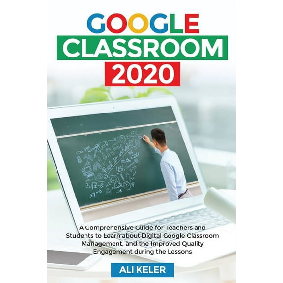 Google Classroom Google Classroom 2020: A Comprehensive Guide for Teachers and Students to Learn about Digital Google Classroom Managemen, Book 3, (Paperback)