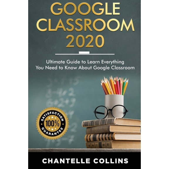 Google Classroom 2020: Ultimate Guide to Learn Everything You Need to Know About Google Classroom, (Paperback)
