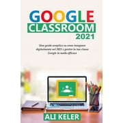 Google Classroom Google Classroom 2021 Una guida semplice sulla didattica a distanza e su come gestire Google Classroom 2021 nel modo pi, Book 1, Paperback