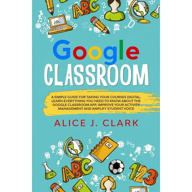 Google Classroom Google Classroom A Simple Guide for Taking Your Courses Digital. Learn