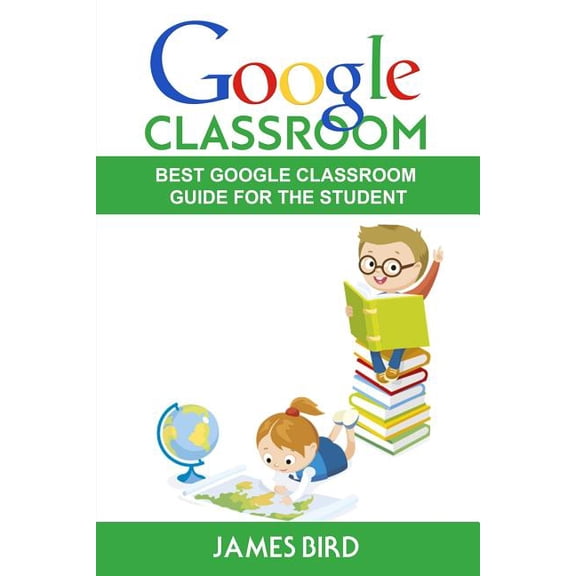 Google Classroom, Google Classroom for Teachers, Google Classroom App: Google Classroom : Best Google Classroom Guide for the Student (Series #2) (Paperback)