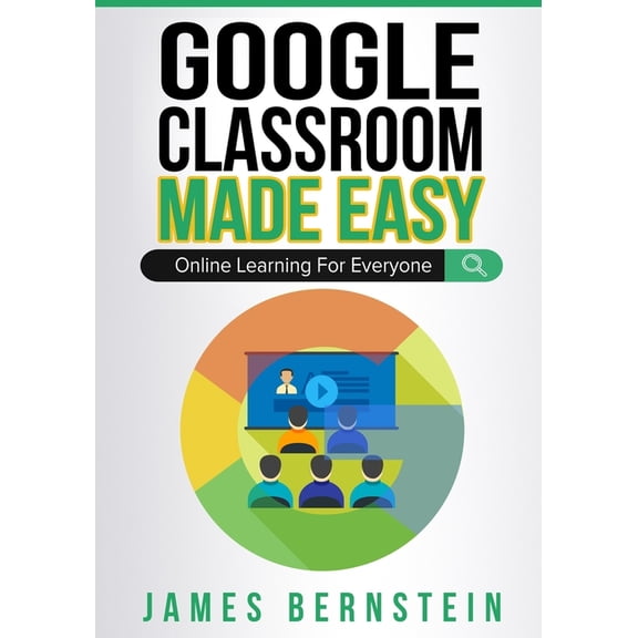 Computers Made Easy: Google Classroom Made Easy: Online Learning For Everyone (Paperback)