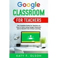 thumbnail image 1 of Google Classroom for Teachers: The Complete Guide for Teachers on How to Teach Using Google Classroom and to Benefit Fro, (Paperback), 1 of 1