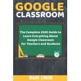 thumbnail image 1 of Google Classroom: The Complete 2020 Guide To Learn Everything About Google Classroom For Teachers And Students (Paperback), 1 of 1