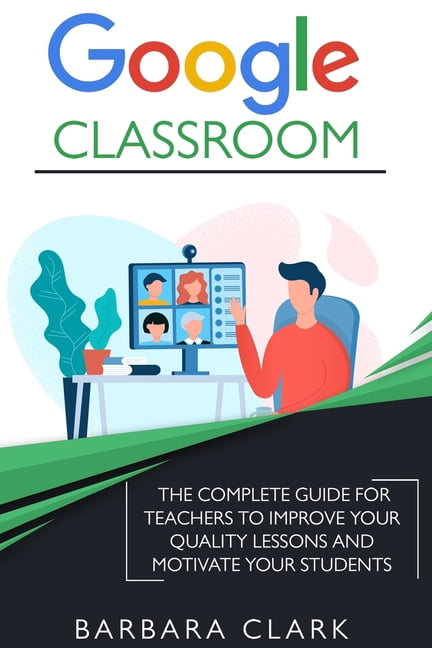 Free Google Lessons Google Classroom: The Complete Guide for Teachers to Improve the ...
