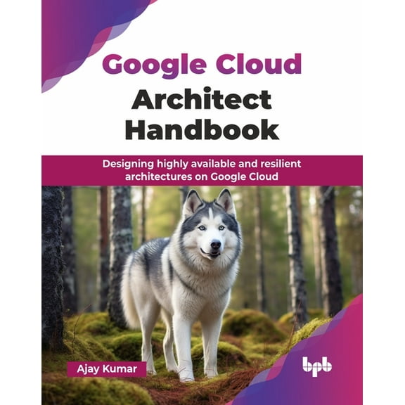 Google Cloud Architect Handbook: Designing highly available and resilient architectures on Google Cloud (English Edition, (Paperback)