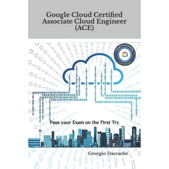 Google Cloud Certified Associate Cloud Engineer (ACE): Pass your Exam on the First Try (Paperback)