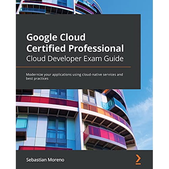 Pre-Owned Google Cloud Certified Professional Cloud Developer Exam Guide: Modernize your applications using cloud-native services , (Paperback)