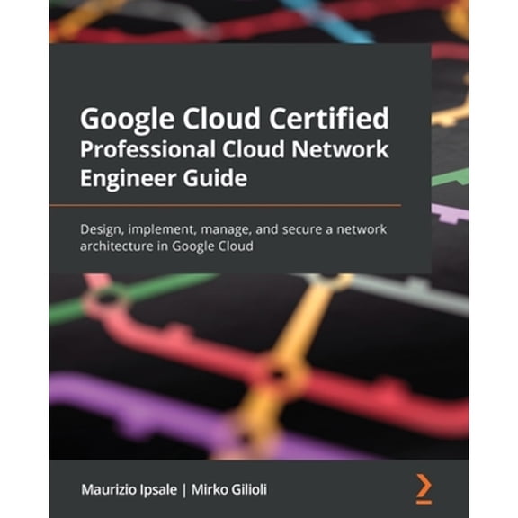 Pre-Owned Google Cloud Certified Professional Cloud Network Engineer Guide: Design, implement, manage, and secure a network architecture in Google Cloud, 9781801072694, 1801072698, Paperback,