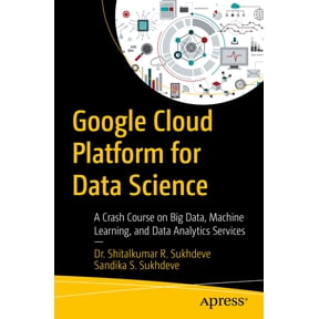 Google Cloud Platform for Data Science: A Crash Course on Big Data, Machine Learning, and Data Analytics Services, (Paperback)
