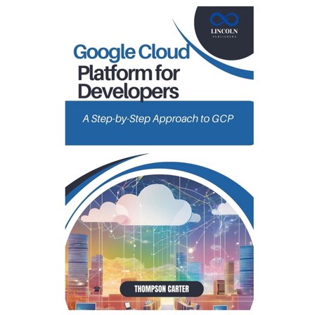 Google Cloud Platform for Developers: A Step-by-Step Approach to GCP, (Paperback)