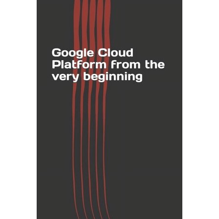 Google Cloud Platform from the very beginning (Paperback)