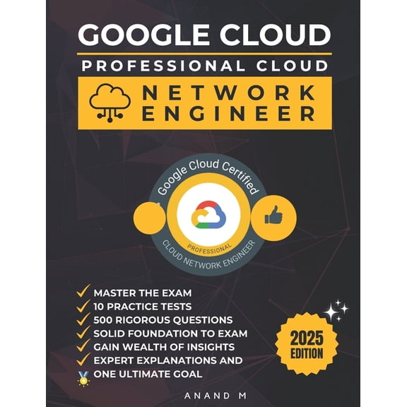 Google Cloud Professional Cloud Network Engineer Master the Exam: 10 Practice Tests, 500 Rigorous Questions, Solid Found, (Paperback)