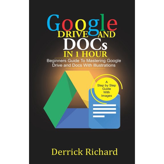 Google Drive And Docs In 1 Hour: Beginners Guide to Mastering Google Drive and Docs with Illustrations, (Paperback)