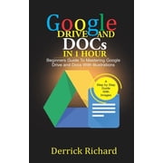 Google Drive And Docs In 1 Hour Beginners Guide to Mastering Google Drive and Docs with Illustrations, Paperback