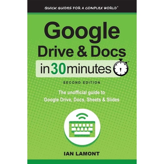Google Drive and Docs in 30 Minutes (2nd Edition): The unofficial guide to Google Drive, Docs, Sheets & Slides (Paperback)