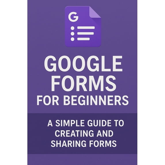 Google Forms for Beginners: A Simple Guide to Creating and Sharing ...