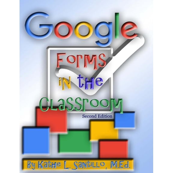 Google Forms in the Classroom (Paperback) by Kathe L Santillo M Ed