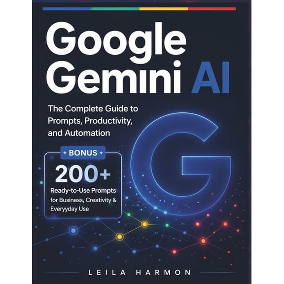 Google Gemini AI: The Complete Guide to Prompts, Productivity, and Automation, (Paperback)