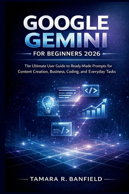 Google Tools Guide Google Gemini for Beginners 2026: The Ultimate User Guide to Ready-Made Prompts for Content Creation, Business, Coding, , (Paperback)