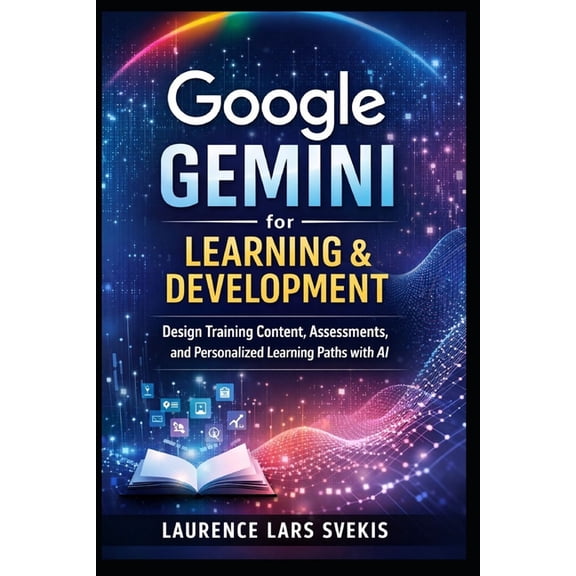 Google Gemini for Learning & Development: Design Training Content, Assessments, and Personalized Learning Paths with, (Paperback)
