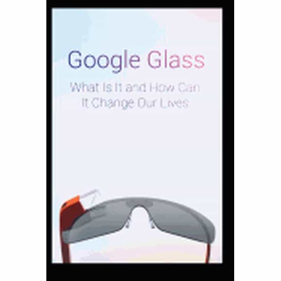 Mind Hacks: Google Glass What Is It and How Can It Change Our Lives (Paperback)