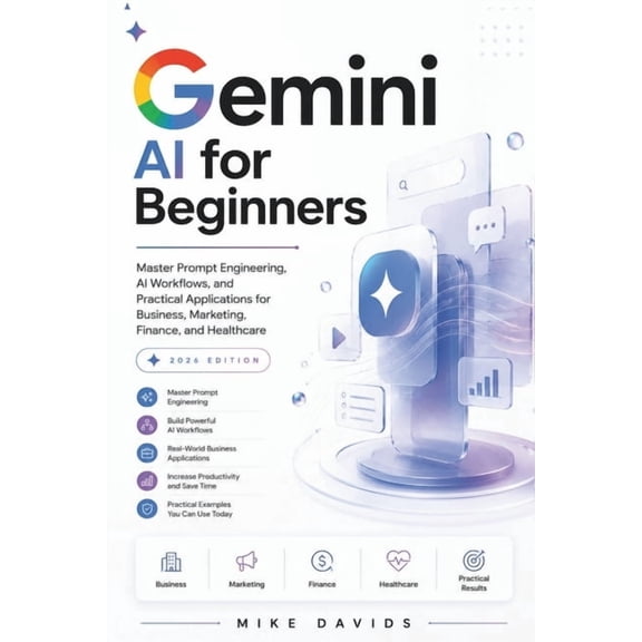 Google Guides Gemini AI for Beginners 2026: Master Prompt Engineering, AI Workflows, and Practical Applications for Business, Marketin, Book 1, (Paperback)
